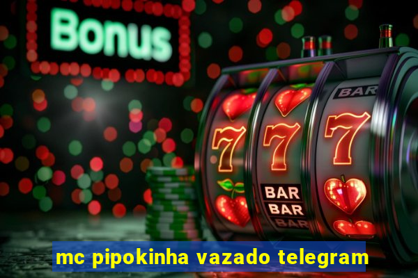 mc pipokinha vazado telegram