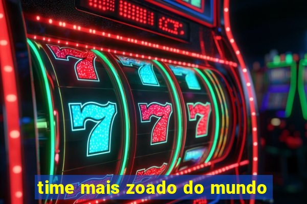 time mais zoado do mundo