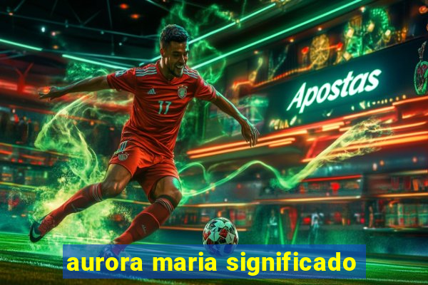 aurora maria significado