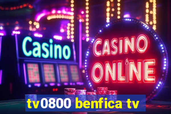 tv0800 benfica tv