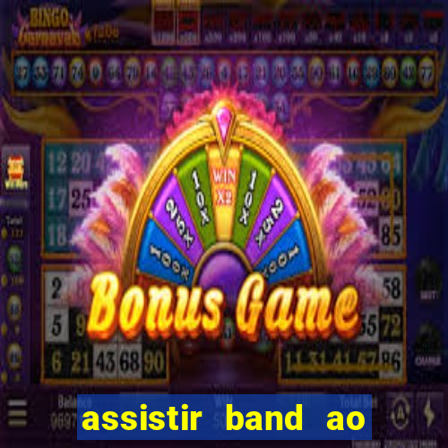 assistir band ao vivo gratis