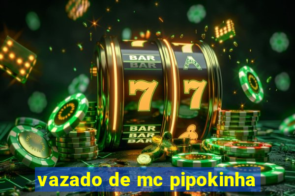 vazado de mc pipokinha
