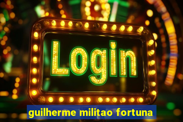 guilherme militao fortuna