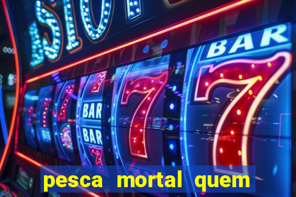 pesca mortal quem morreu pesca mortal todd morreu