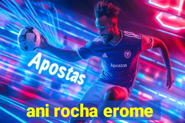 ani rocha erome