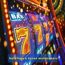 botafogo x vasco multicanais