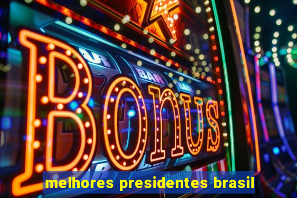 melhores presidentes brasil