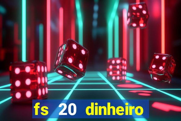 fs 20 dinheiro infinito download