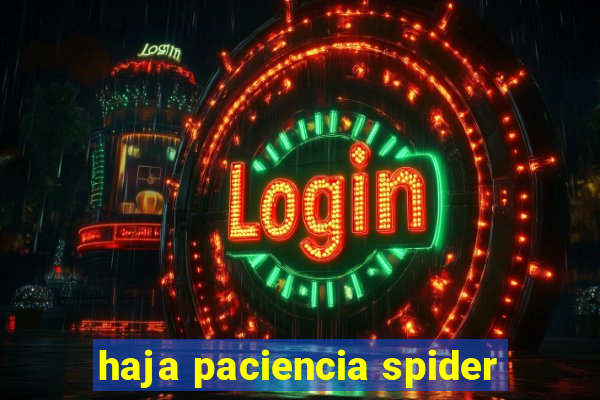 haja paciencia spider