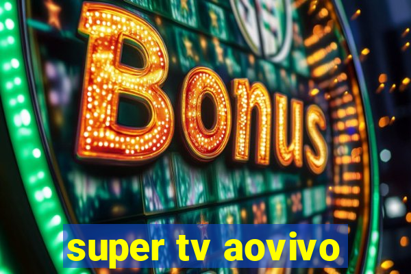 super tv aovivo