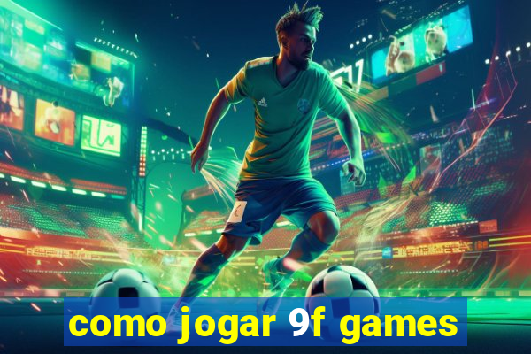 como jogar 9f games