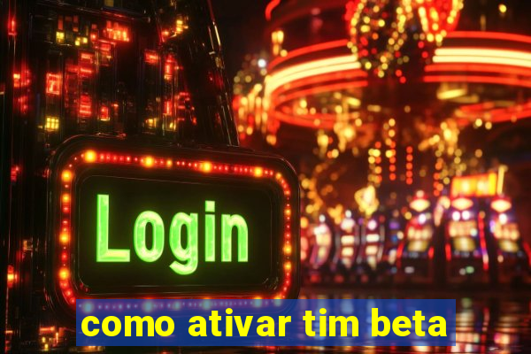 como ativar tim beta