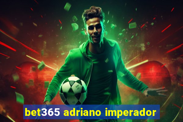 bet365 adriano imperador