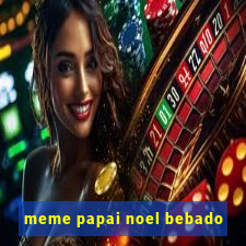 meme papai noel bebado