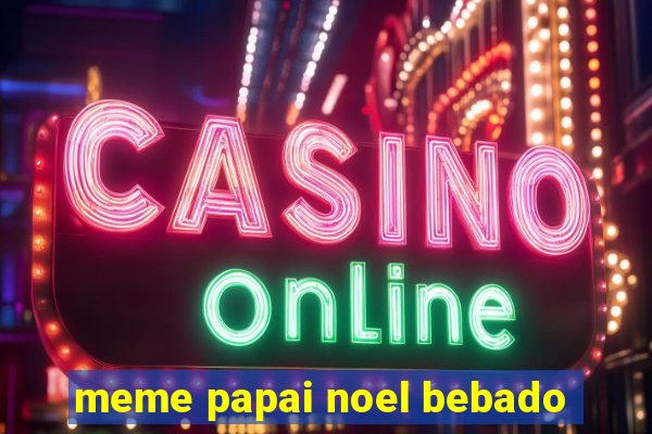 meme papai noel bebado