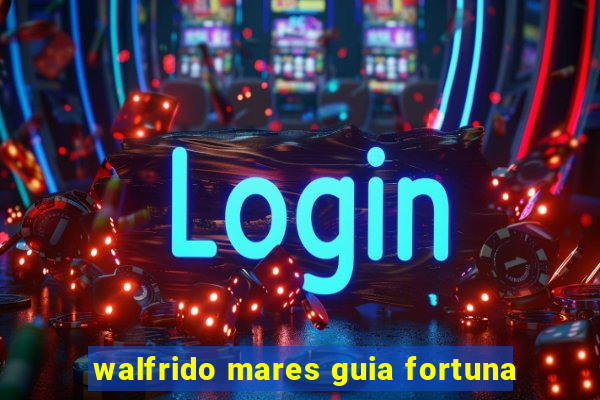 walfrido mares guia fortuna