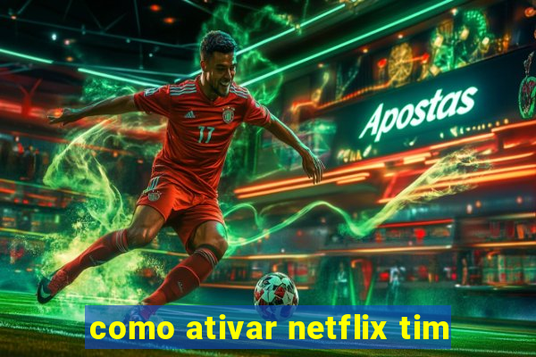 como ativar netflix tim