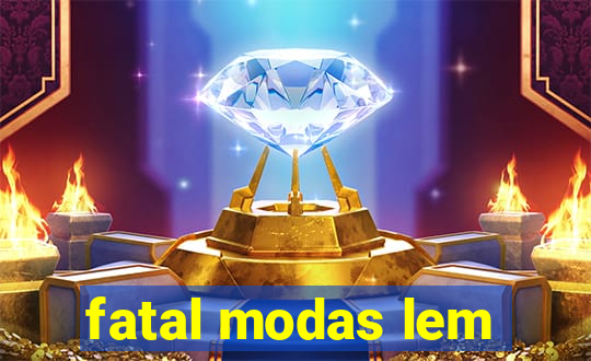 fatal modas lem