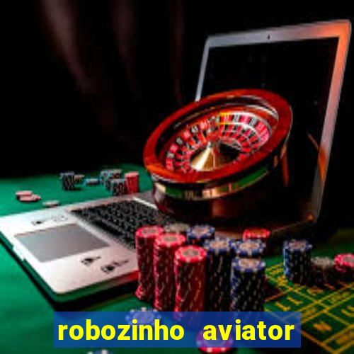 robozinho aviator bet nacional