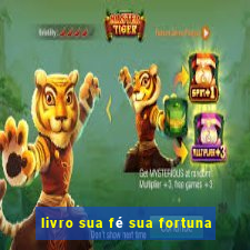 livro sua fé sua fortuna