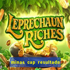 minas cap resultado de hoje