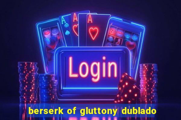 berserk of gluttony dublado