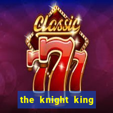 the knight king who returned with a god