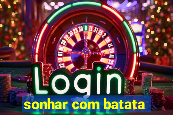 sonhar com batata
