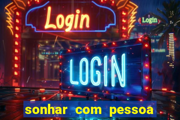 sonhar com pessoa falsa no jogo do bicho