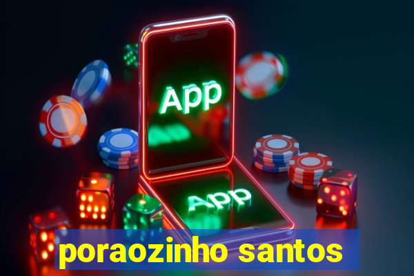 poraozinho santos