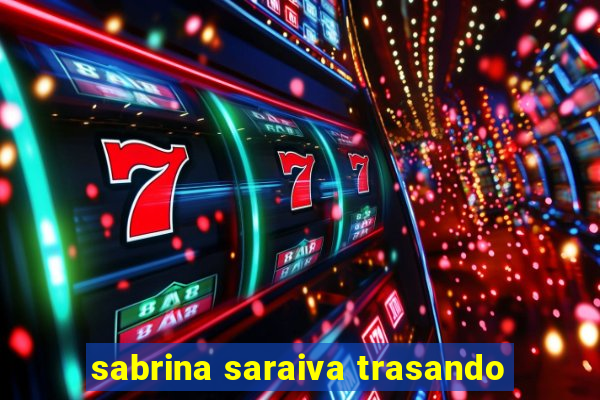 sabrina saraiva trasando
