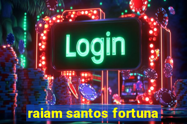 raiam santos fortuna
