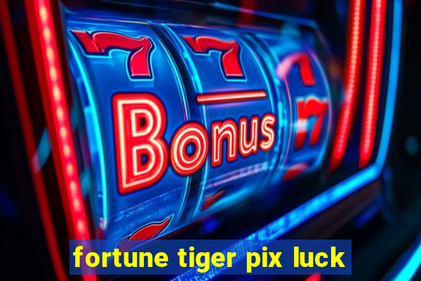 fortune tiger pix luck