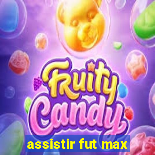 assistir fut max