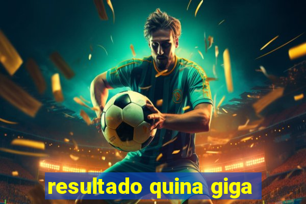 resultado quina giga