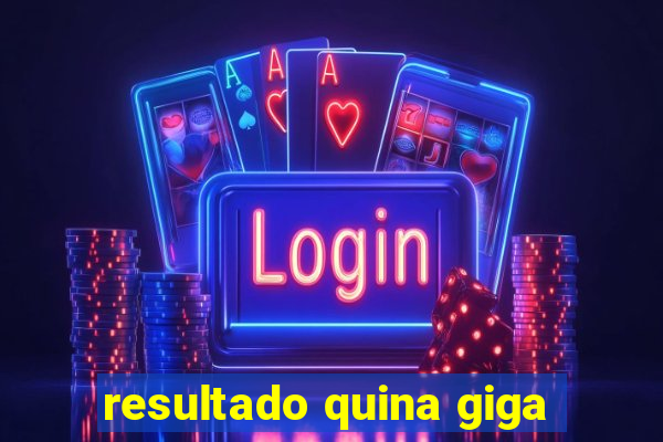 resultado quina giga