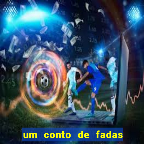 um conto de fadas sempre tem