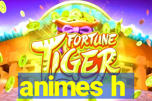 animes h