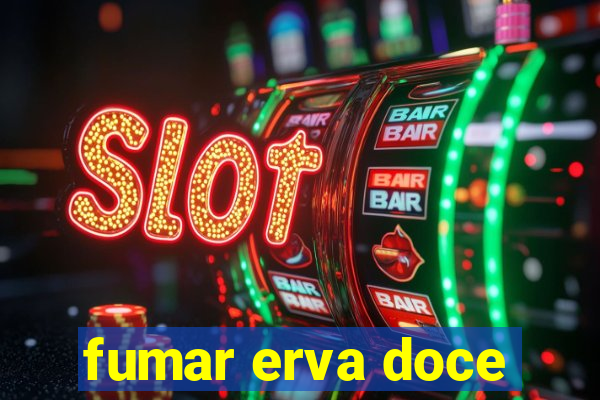 fumar erva doce