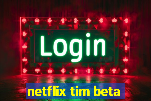 netflix tim beta