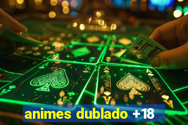 animes dublado +18