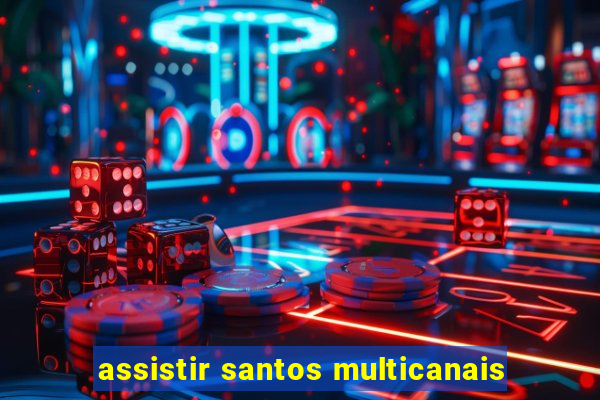 assistir santos multicanais