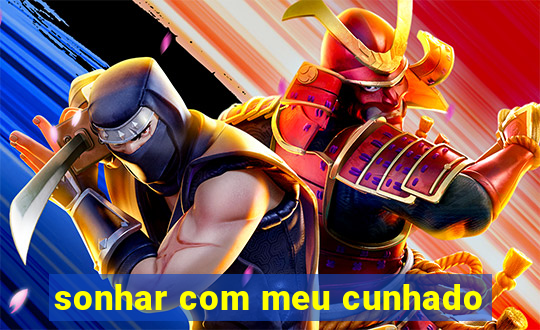 sonhar com meu cunhado