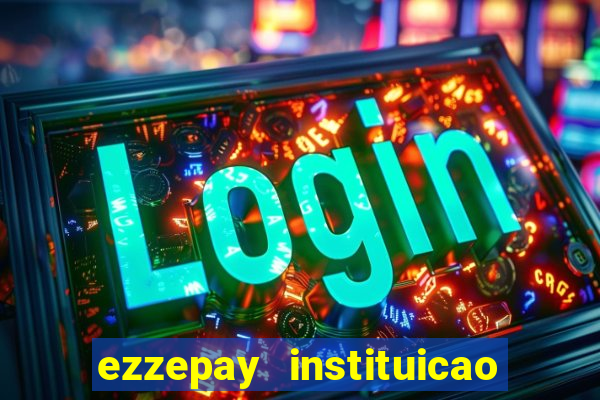 ezzepay instituicao de pagamento ltda