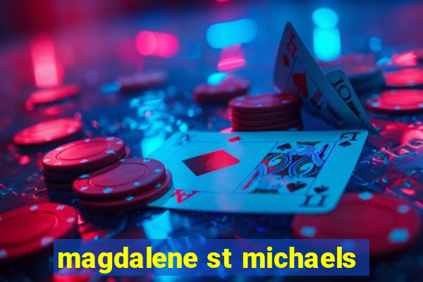 magdalene st michaels