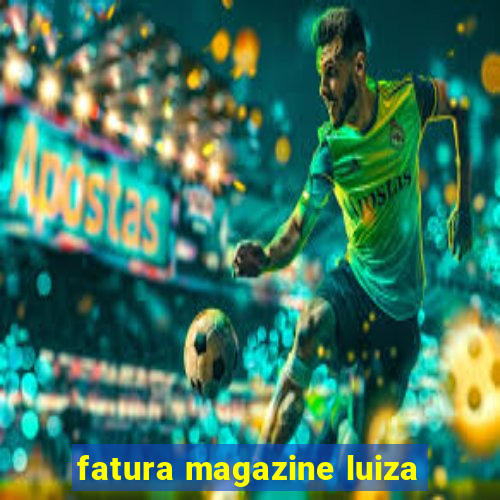 fatura magazine luiza