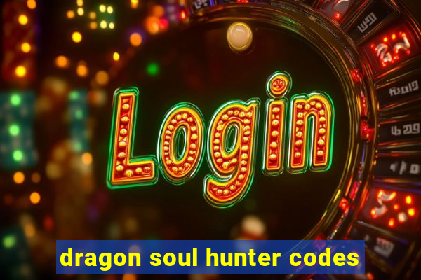 dragon soul hunter codes