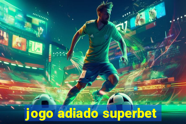 jogo adiado superbet