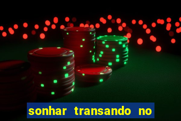 sonhar transando no jogo do bicho