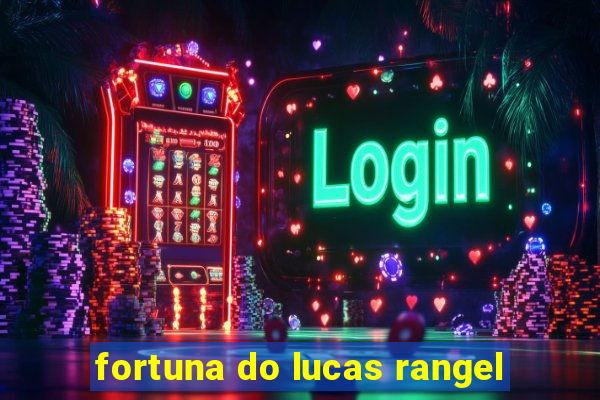 fortuna do lucas rangel